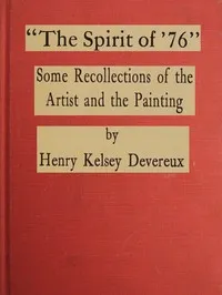 "The spirit of '76": Some recollections of the artist and the painting — Henry Kelsey Devereux cover