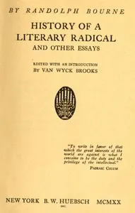 History of a literary radical, and other essays — Randolph Silliman Bourne cover