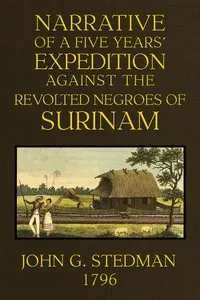 Narrative, of a five years' expedition against the Revolted Negroes of Surinam, in Guiana on the Wild Coast of South America; from the year 1772 to 1777 ... Volume 2 (of 2) — John Gabriel Stedman cover