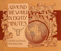 Around the world in eighty minutes: Photographic reproductions of the most magnificent edifices, the most interesting remains and the most beautiful scenes on the earth's surface — William S. Walsh cover