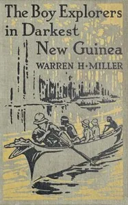 The boy explorers in darkest New Guinea — Warren H. (Warren Hastings) Miller cover