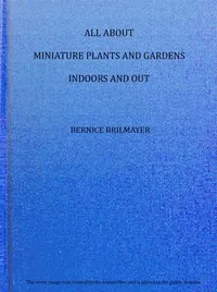 All about miniature plants and gardens indoors and out cover
