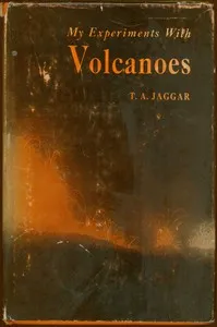 My experiments with volcanoes — Thomas Augustus Jaggar cover