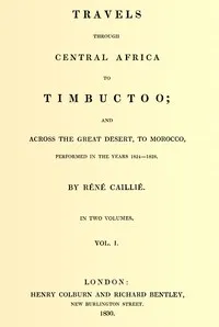 Travels through Central Africa to Timbuctoo; and across the Great Desert, to Morocco, performed in the years 1824-1828, Vol. 1 (of 2) — René Caillié cover