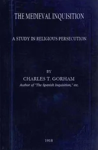 The medieval Inquisition: A study in religious persecution — Charles T. (Charles Turner) Gorham cover