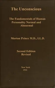 The unconscious : $b The fundamentals of human personality, normal and abnormal — Morton Prince cover