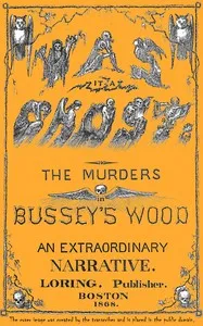 Was it a ghost? The murders in Bussey's wood : $b An extraordinary narrative — Henry Johnson Brent cover