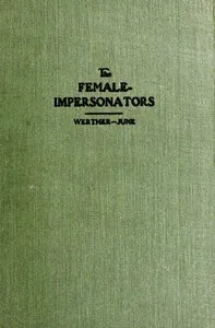 The female-impersonators: $b A sequel to the autobiography of an androgyne and an account of some of the author's experiences during his six years' career as instinctive female-impersonator in New York's underworld; together with the life stories of — Ralph Werther cover