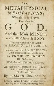 Six metaphysical meditations: $b Wherein it is proved that there is a God and that mans mind is really distinct from his body — René Descartes cover
