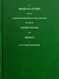 Mexican letters written during the progress of the late war between the United States and Mexico, no. 1. — H. M. (Henry Marie) Brackenridge cover