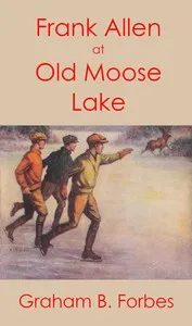 Frank Allen at Old Moose Lake; or, The trail in the snow — Graham B. Forbes cover