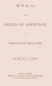 Myra : $b the child of adoption : A romance of real life — Ann S. (Ann Sophia) Stephens cover