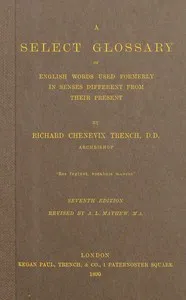 A select glossary of English words used formerly in senses different from their present — Richard Chenevix Trench cover