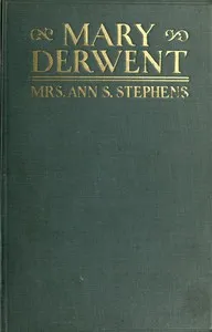 Mary Derwent : $b a tale of Wyoming and Mohawk Valleys in 1778 — Ann S. (Ann Sophia) Stephens cover