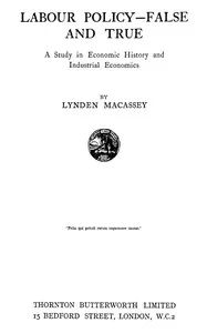 Labour policy—false and true : $b A study in economic history and industrial economics — Lynden Livingston Macassey cover
