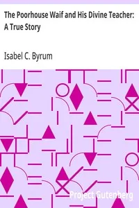 The Poorhouse Waif and His Divine Teacher: A True Story — Isabel C. (Isabel Coston) Byrum cover