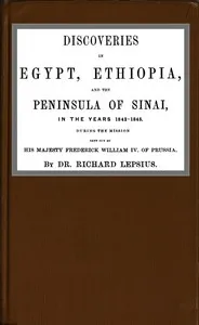 Discoveries in Egypt, Ethiopia and the peninsula of Sinai, in the years 1842-1845, during the mission sent out by his majesty, Frederick William IV of Prussia. — Richard Lepsius cover