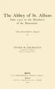 The Abbey of St. Albans from 1300 to the dissolution of the monasteries: The Stanhope essay, 1911 — V. H. (Vivian Hunter) Galbraith cover