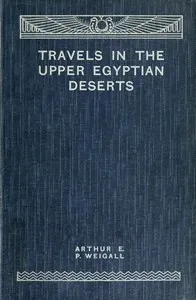 Travels in the Upper Egyptian deserts — Arthur E. P. Brome (Arthur Edward Pearse Brome) Weigall cover