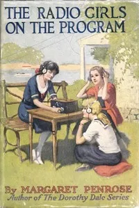 The Radio Girls on the program: or, Singing and reciting at the sending station — Margaret Penrose cover