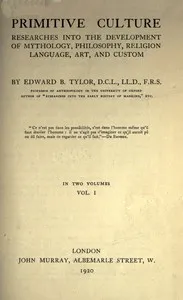 Primitive culture, vol. 1 (of 2) : $b Researches into the development of mythology, philosophy, religion, language, art, and custom — Edward B. (Edward Burnett) Tylor cover