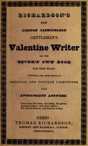 Richardson's New London fashionable gentleman's valentine writer, or, the lover's own book for this year: Containing a very choice selection of original and popular valentines, with appropriate answers — Thomas Richardson cover