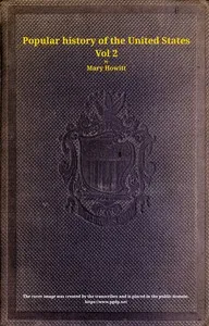 A popular history of the United States of America, Vol. 2 (of 2) : $b from the discovery of the American continent to the present time — Mary (Mary Botham) Howitt cover