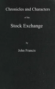 Chronicles and characters of the stock exchange — John, of the Bank of England Francis cover