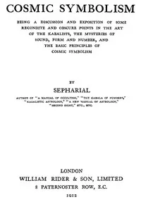 Cosmic symbolism : $b Being a discussion and exposition of some recondite and obscure points in the art of the Kabalists, the mysteries of sound, form and number, and the basic principles of cosmic symbolism — Sepharial cover