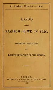 Ye antient wrecke—1626 : $b Loss of the Sparrow-Hawk in 1626. Remarkable preservation and recent discovery of the wreck — Charles W. (Charles Walter) Livermore cover