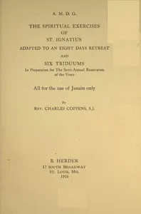 The spiritual exercises of St. Ignatius : $b adapted to an eight days retreat and six triduums in preparation for the semi-annual renovation of the vows, all for the use of Jesuits only — Charles Coppens cover