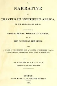 A narrative of travels in northern Africa in the years 1818, 19, and 20; accompanied by geographical notices of Soudan and of the course of the Niger — G. F. (George Francis) Lyon cover
