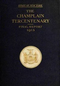 The Champlain tercentenary : $b Final report of the New York Lake Champlain tercentenary commission — New York (State). Lake Champlain Tercentenary Commission cover