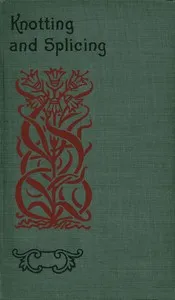 Knotting and splicing ropes and cordage : $b With numerous engravings and diagrams cover
