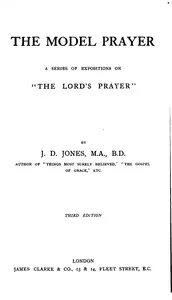 The model prayer : $b A series of expositions on "the Lord's prayer" — J. D. (John Daniel) Jones cover