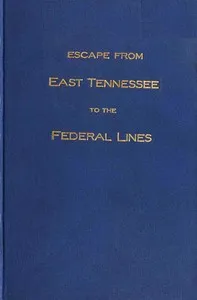 Escape from East Tennessee to the federal lines : $b The history, given as nearly as possible, by Captain R. A. Ragan of his individual experiences during the war of the rebellion from 1861 to 1864 — Robert A. Ragan cover