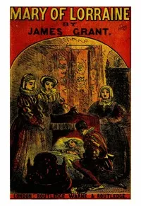 Mary of Lorraine : $b An historical romance — James Grant cover