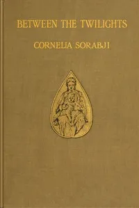 Between the twilights : $b Being studies of Indian women by one of themselves — Cornelia Sorabji cover