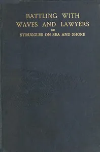 Battling with waves and lawyers : $b a genuine history of perils of the deep and an authentic record of the most important shipping case ever dealt with in the supreme courts of Australasia — Anonymous cover