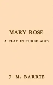 Mary Rose : $b A play in three acts — J. M. (James Matthew) Barrie cover