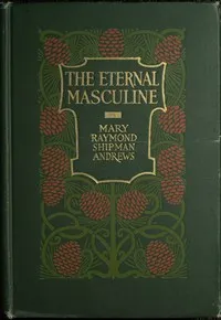 The eternal masculine : $b Stories of men and boys — Mary Raymond Shipman Andrews cover