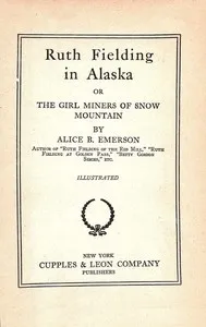 Ruth Fielding in Alaska : $b or, The girl miners of snow mountain — Alice B. Emerson cover