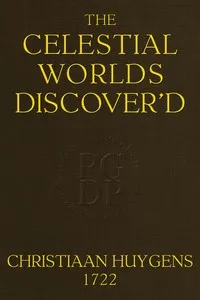 The celestial worlds discover'd : $b or, conjectures concerning the inhabitants, plants and productions of the worlds in the planets — Christiaan Huygens cover