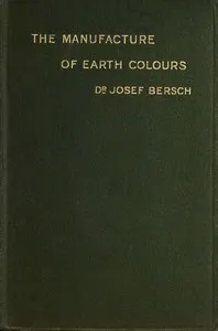 The manufacture of earth colours : $b With thirty-one illustrations — Josef Bersch cover