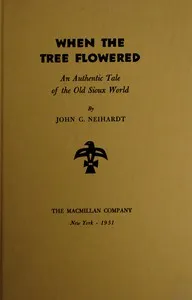 When the tree flowered : $b An authentic tale of the old Sioux world — John G. Neihardt cover