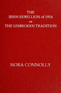 The Irish rebellion of 1916 : $b or, the unbroken tradition — Nora Connolly O'Brien cover