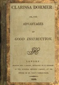 Clarissa Dormer : $b or, The advantages of good instruction — Anonymous cover