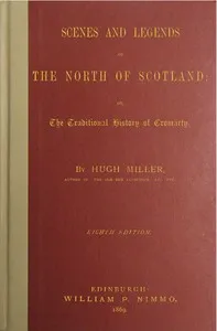 Scenes and legends of the north of Scotland : $b or, The traditional history of Cromarty — Hugh Miller cover