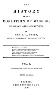 The history of the condition of women in various ages and nations : $b Vol. 1 (of 2), Comprising the women of Asia and Africa — Lydia Maria Child cover