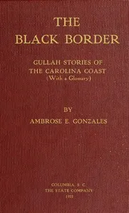The black border : $b Gullah stories of the Carolina coast (with a glossary) — Ambrose Elliott Gonzalez cover